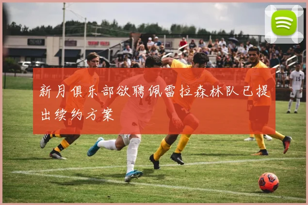 新月俱乐部欲聘佩雷拉森林队已提出续约方案
