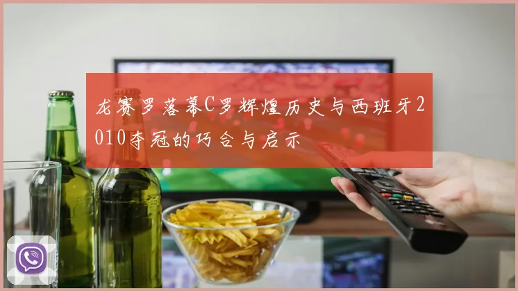 龙赛罗落幕C罗辉煌历史与西班牙2010夺冠的巧合与启示