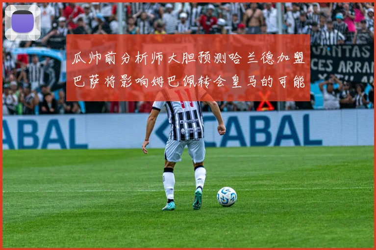 瓜帅前分析师大胆预测哈兰德加盟巴萨将影响姆巴佩转会皇马的可能性
